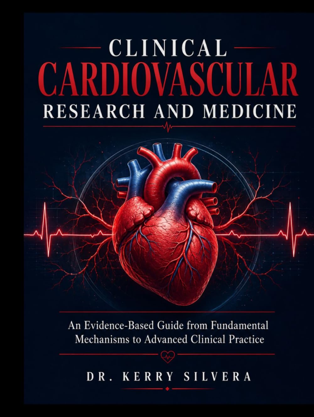 CLINICAL CARDIOVASCULAR RESEARCH AND MEDICINE: An Evidence-Based Guide from Fundamental Mechanisms to Advanced Clinical Practice