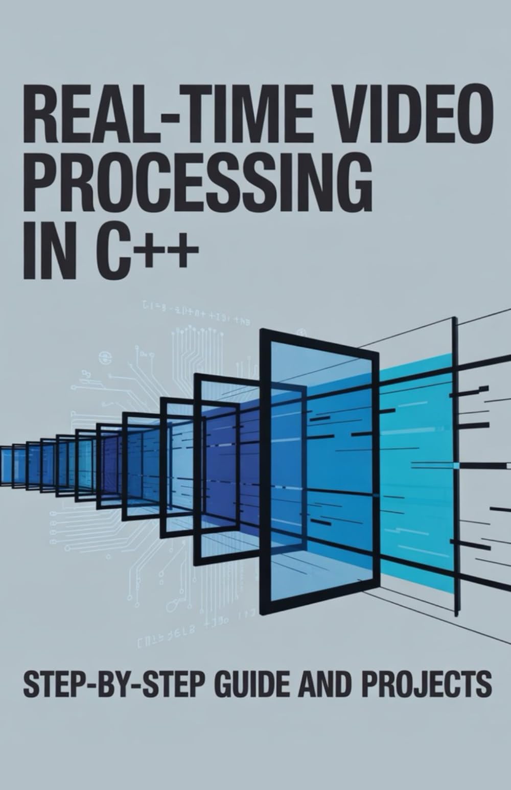 Real-Time Video Processing in C++: Step-by-Step Guide and Projects (Real-Time Systems, Robotics & Scalable Development Series)