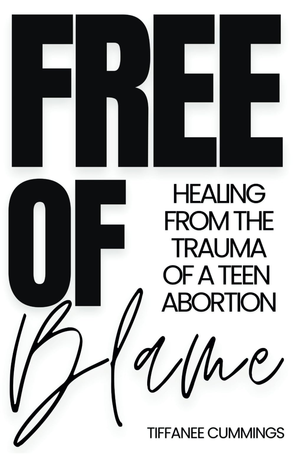 FREE OF BLAME: HEALING FROM THE TRAUMA OF A TEEN ABORTION