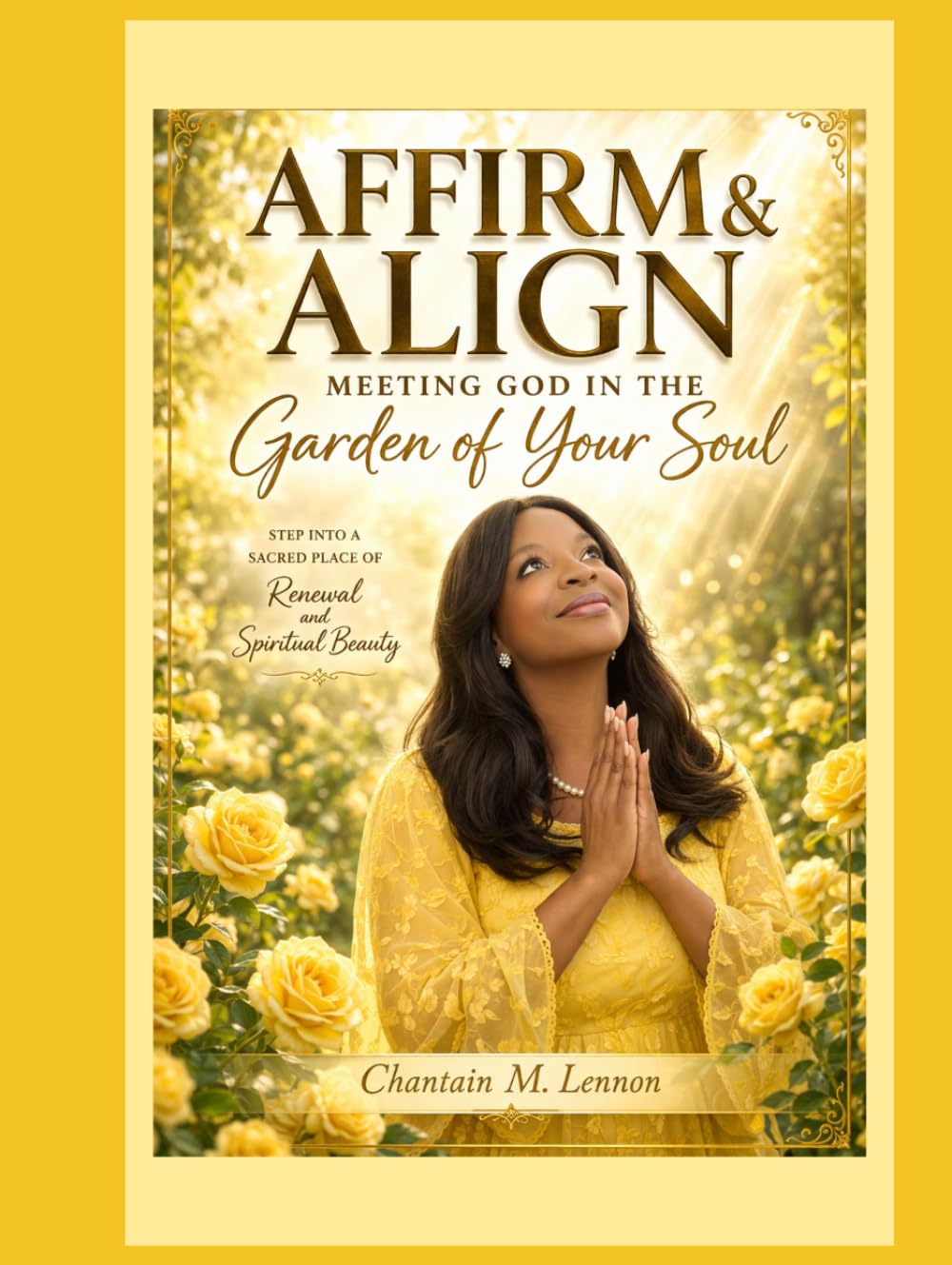 Affirm and Align Meeting God in the Garden of Your Soul: Gracefully Cultivating a Life of Faith Beauty and Purpose in Christ
