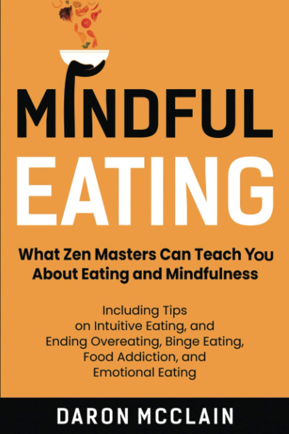 Mindful Eating: What Zen Masters Can Teach You About Eating and Mindfulness, Including Tips on Intuitive Eating, and Ending Overeating, Binge Eating, ... and Emotional Eating (Fasting Techniques)