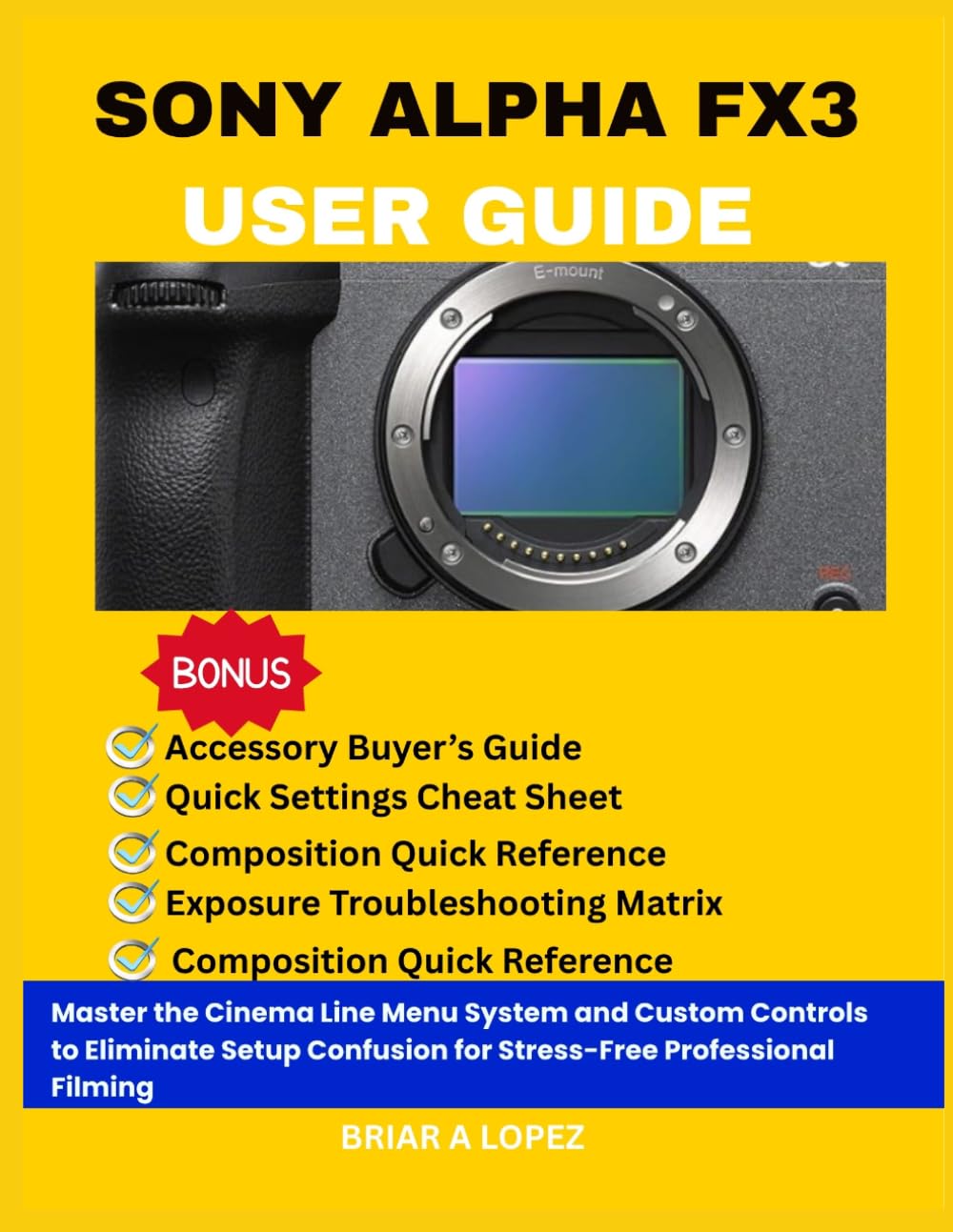 SONY ALPHA FX3 USER GUIDE: Master the Cinema Line Menu System and Custom Controls to Eliminate Setup Confusion for Stress-Free Professional Filming
