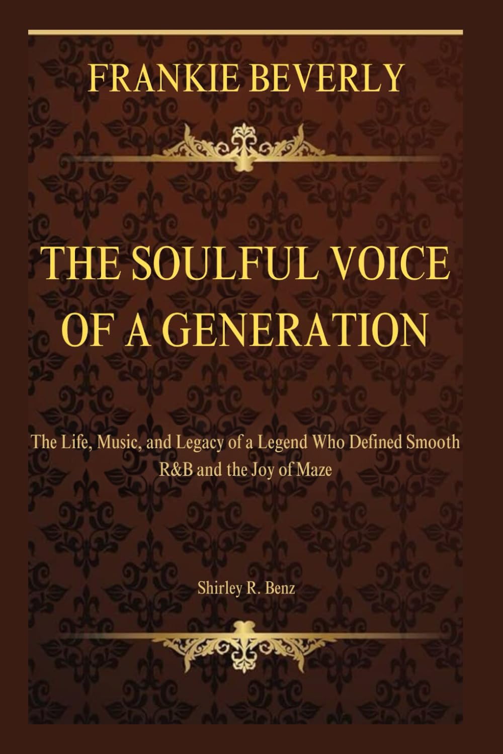 Frankie Beverly: The Soulful Voice of a Generation: The Life, Music, and Legacy of a Legend Who Defined Smooth R&B and the Joy of Maze
