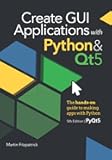 Create GUI Applications with Python & Qt5 (5th Edition, PyQt5): The hands-on guide to making apps with Python