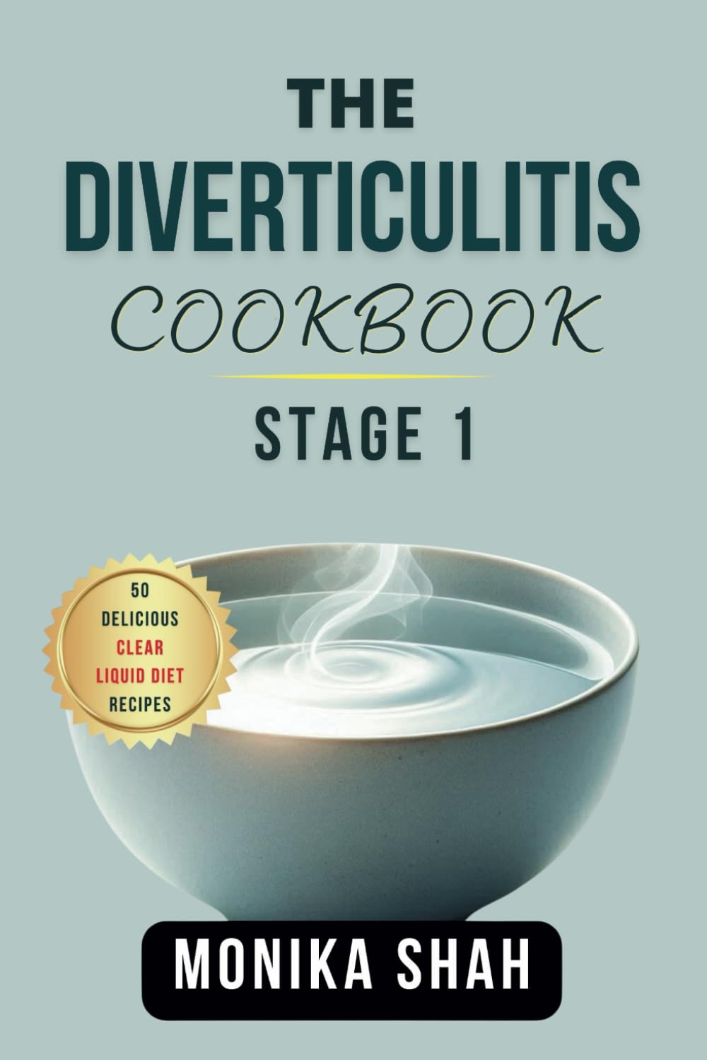 The Diverticulitis Cookbook For Stage 1: 50 Delicious Clear Liquid Diet Recipes (Diverticulitis Cookbooks and Diet Guides)