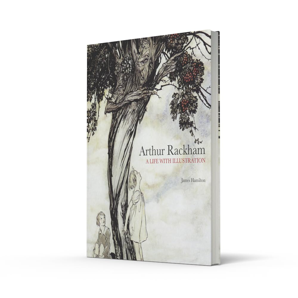 Arthur Rackham: A Life with Illustration: The biography of one of the world's most collectable illustrators