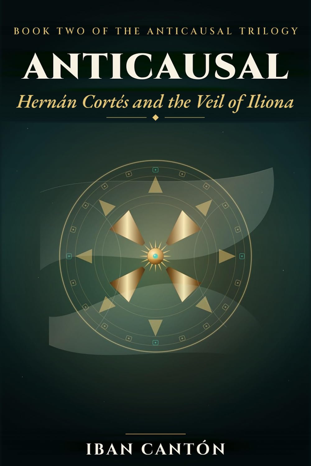 Hernán Cortés and the Veil of Iliona: A Historical Mystery Novel: 2 (Anticausal Trilogy)