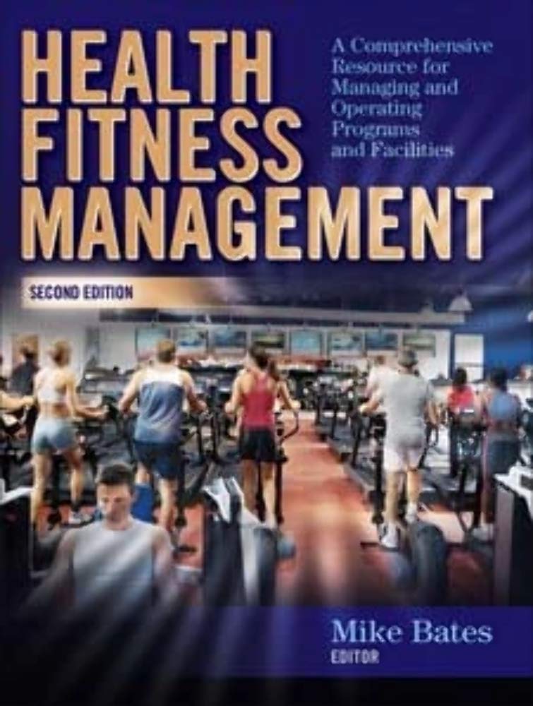 Health Fitness Management: A Comprehensive Resource for Managing and Operating Programs and Facilities Second Edition