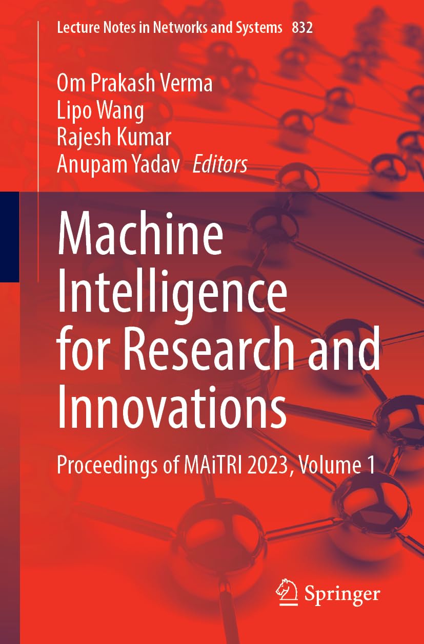 Machine Intelligence for Research and Innovations: Proceedings of MAiTRI 2023, Volume 1 (Lecture Notes in Networks and Systems Book 832)