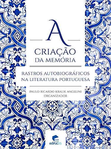 A CRIAÇÃO DA MEMÓRIA: RASTROS AUTOBIOGRÁFICOS NA LITERATURA PORTUGUESA