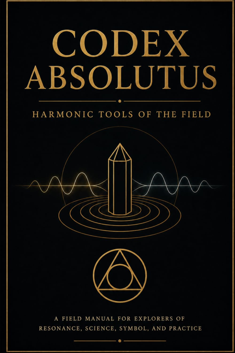 Harmonic Tools of the Field: Field Manual for Explorers of Resonance, science, Symbol and Practice