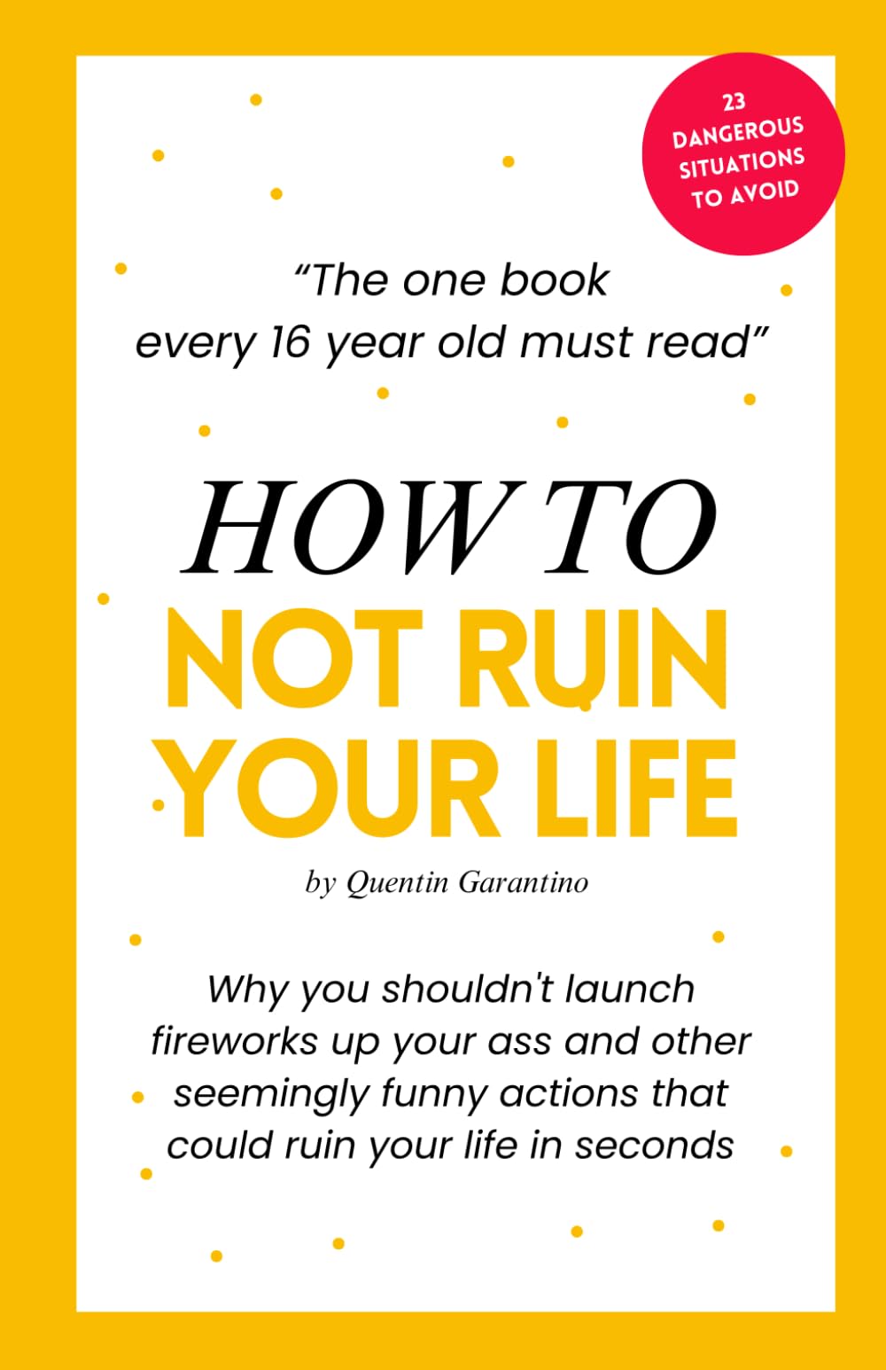 How to not ruin your life: The one book every 16-year-old must read - A life-saving birthday present for every 16-year-old teenager.