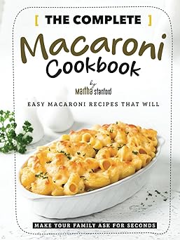 The Complete Macaroni Cookbook: Easy Macaroni Recipes That Will Make