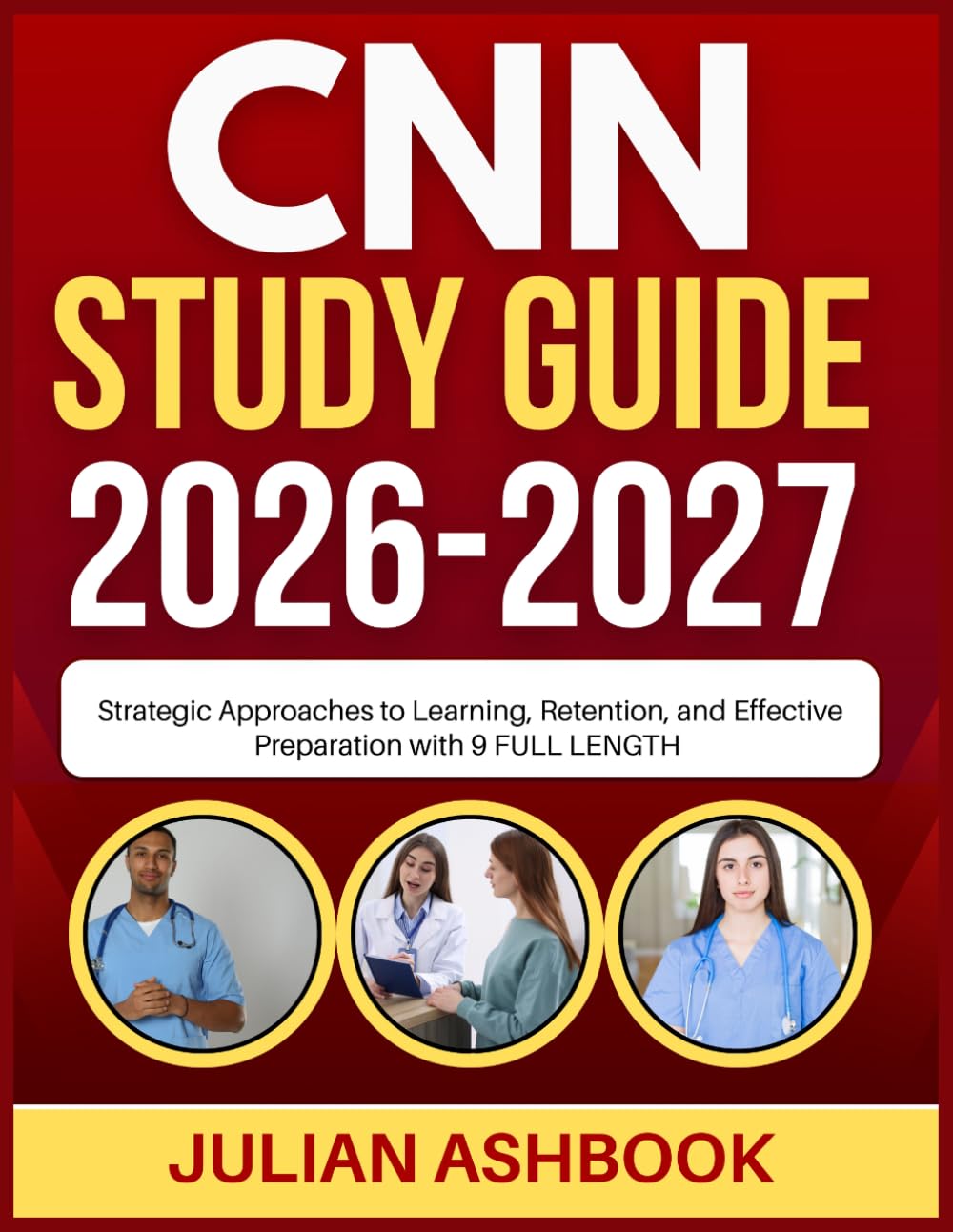 CNN STUDY GUIDE 2026-2027: Strategic Approaches To Learning, Retention, And Effective Preparation With 9 Full Length