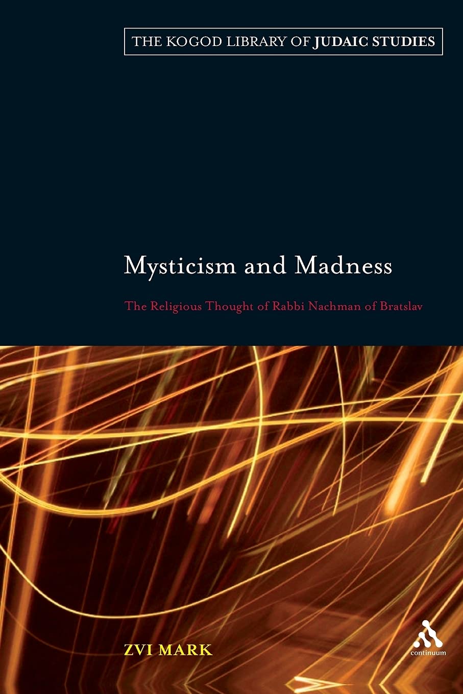 Mysticism and Madness: The Religious Thought of Rabbi Nachman of Bratslav: 7 (The Robert and Arlene Kogod Library of Judaic Studies)