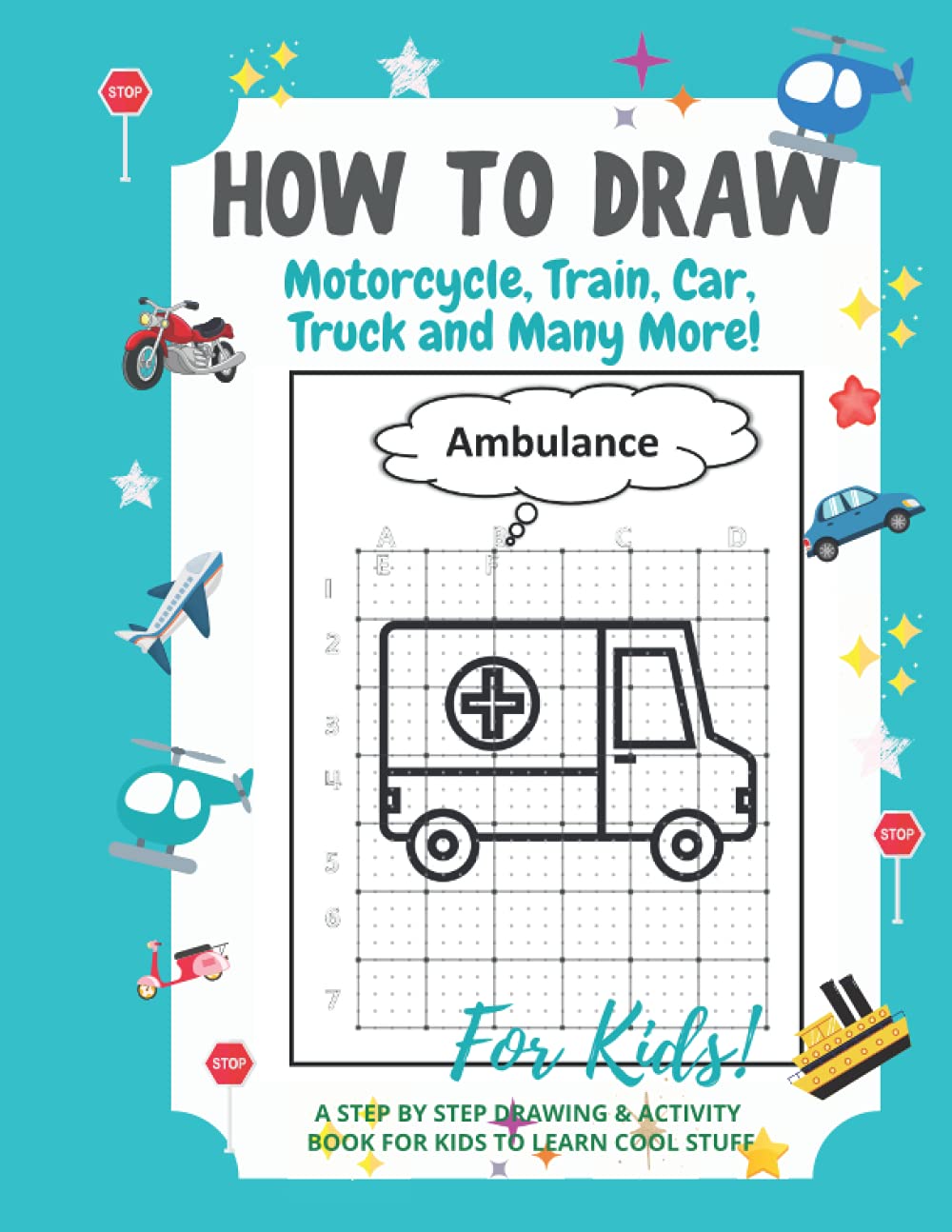 How to Draw Motorcycles, Train, Car, Truck, andd Many More! :: A Step-by-Step Drawing and Activity Book for Kids to Learn to Draw Cute Stuff