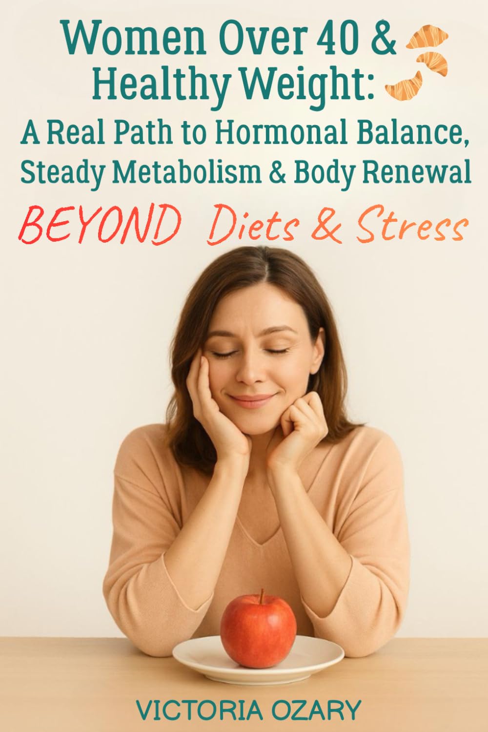 Women Over 40 & Healthy Weight: A Real Path to Hormonal Balance, Steady Metabolism & Body Renewal Beyond Diets & Stress