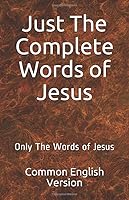 Just The Complete Words of Jesus: Only The Words of Jesus 1085953718 Book Cover