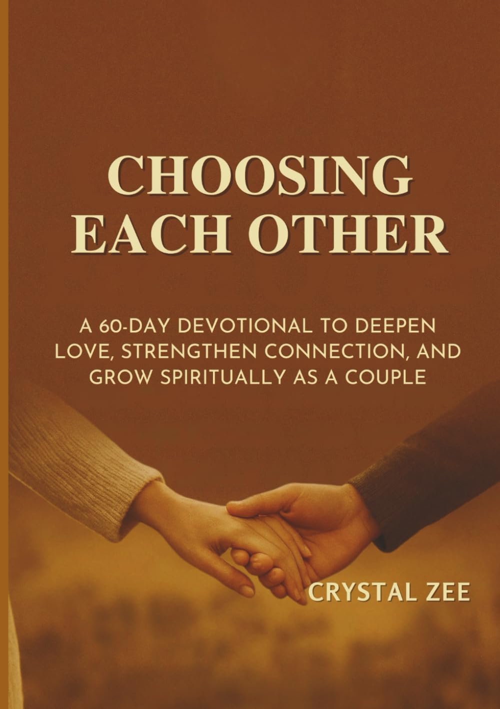 CHOOSING EACH OTHER: A 60-Day Devotional to Deepen Love, Strengthen Connection, and Grow Spiritually as a Couple