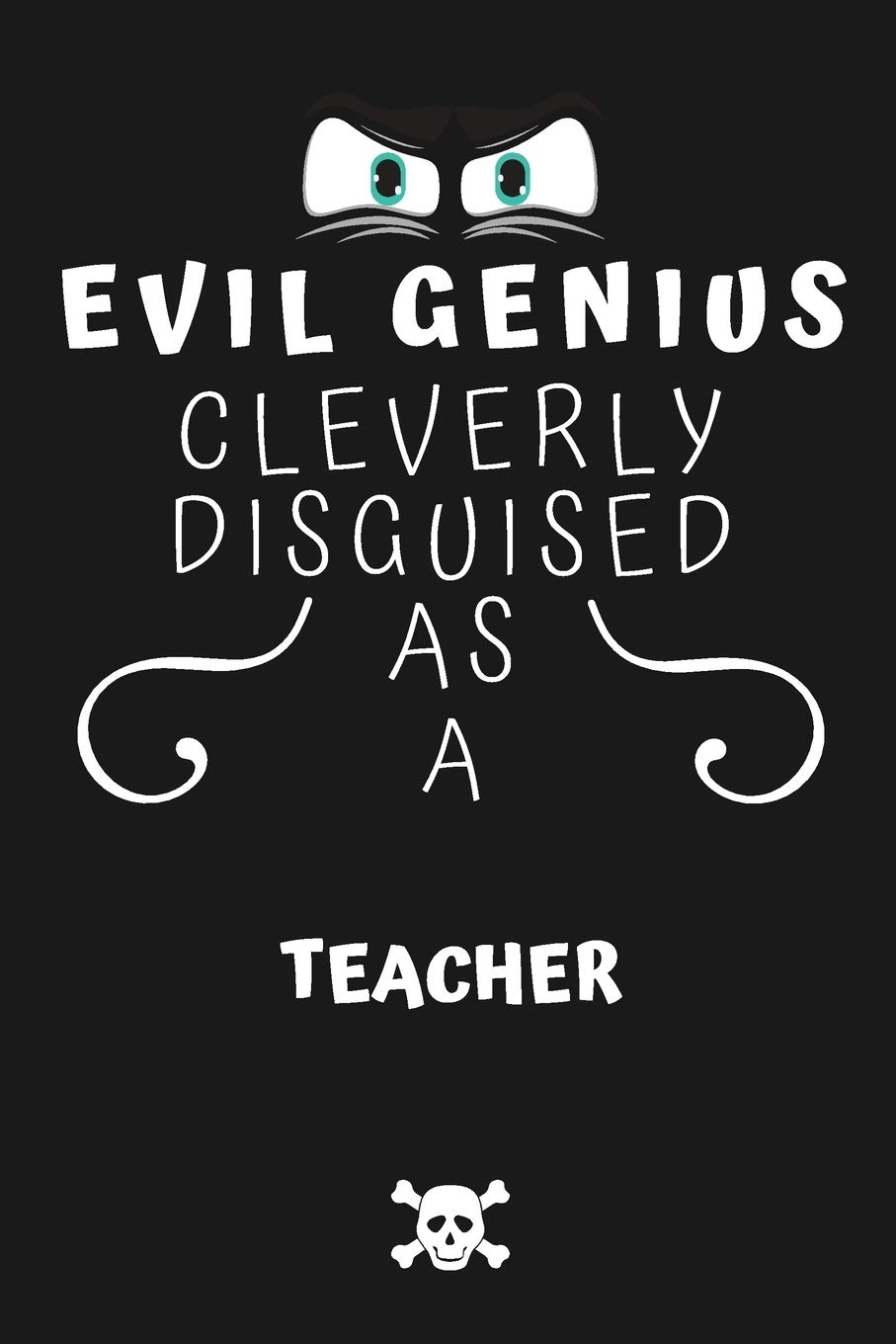 Evil Genius Cleverly Disguised As A Teacher: Perfect Gag Gift For An Evil Teacher Who Happens To Be A Genius! | Blank Lined Notebook Journal | 120 ... Format | Office | Birthday | Christmas | Xmas