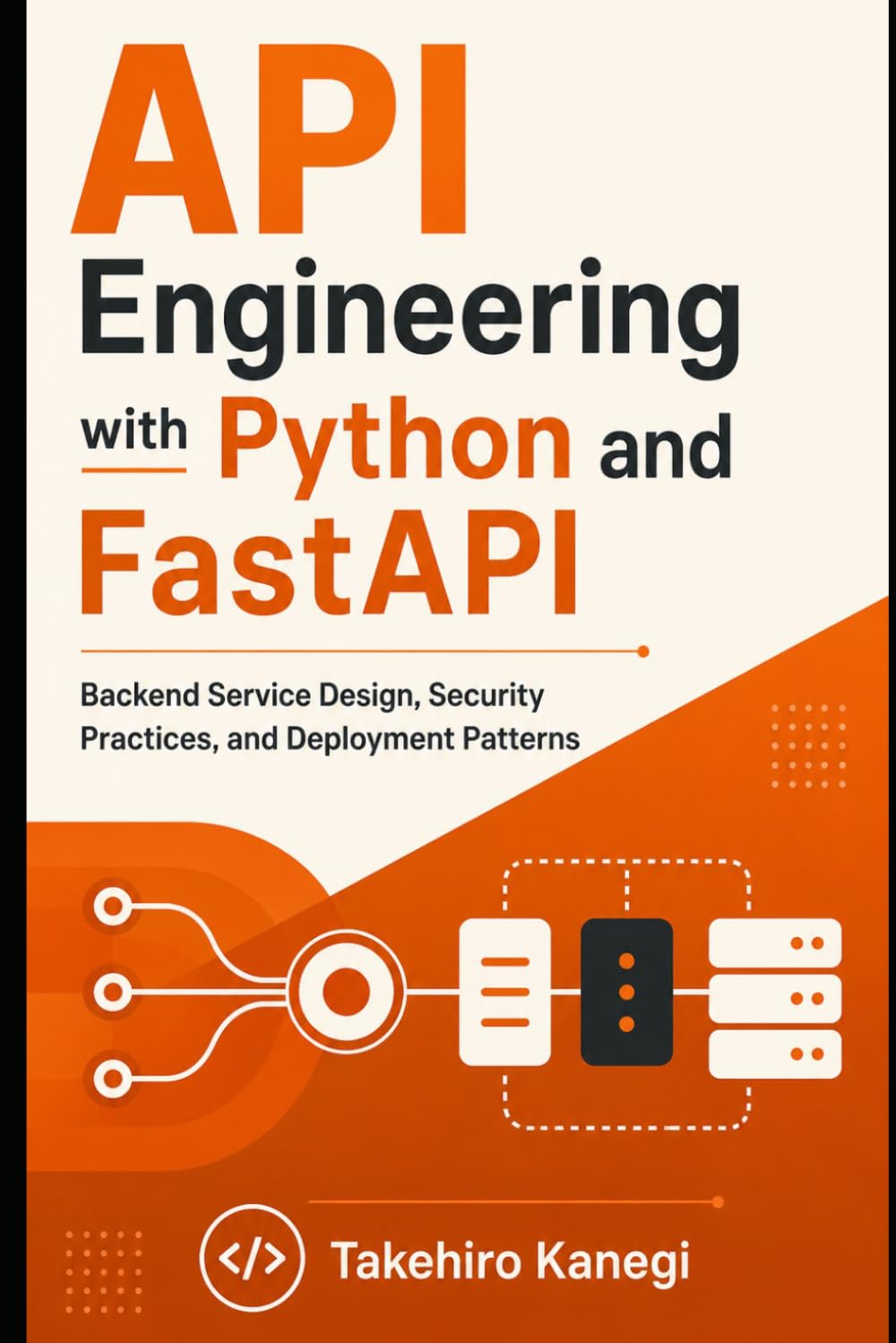 API Engineering with Python and FastAPI: Backend Service Design, Security Practices, and Deployment Patterns