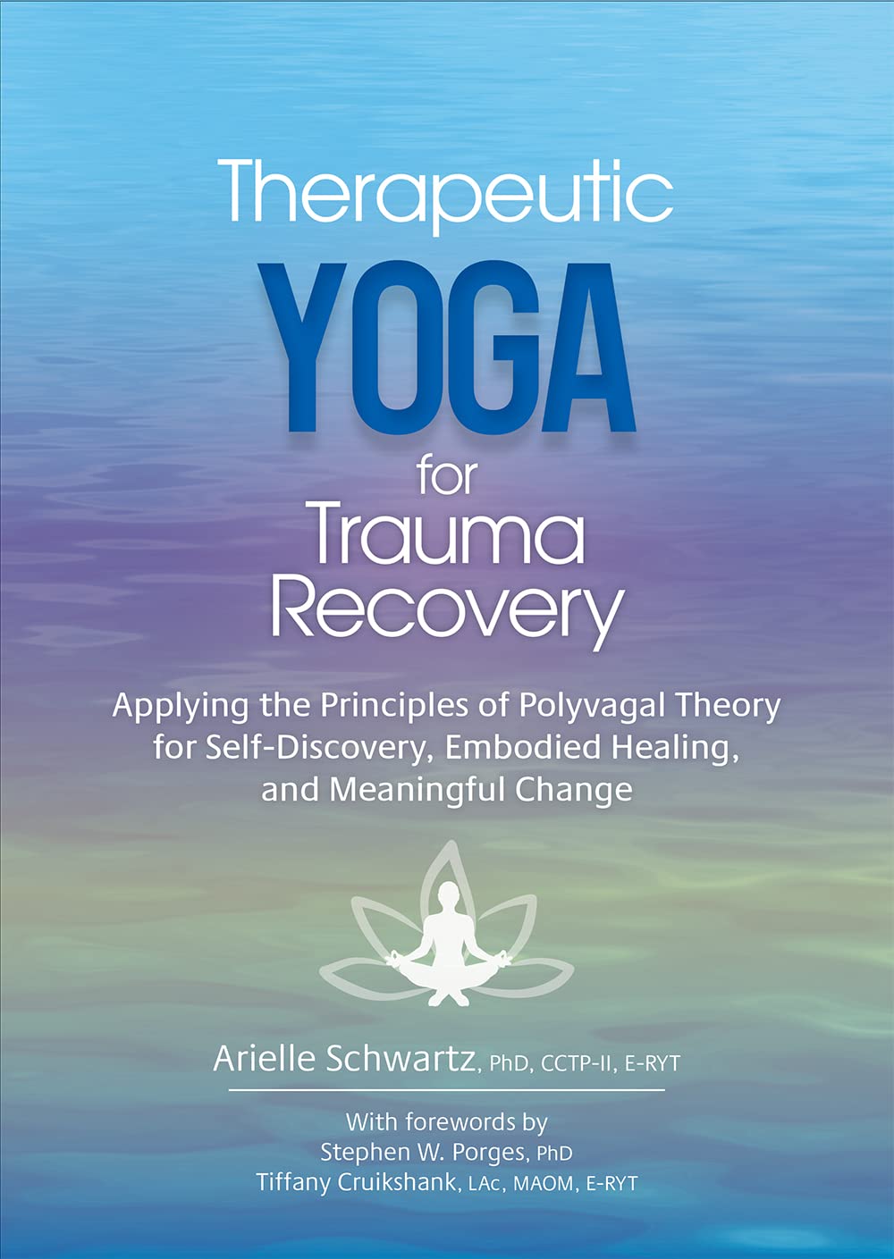 Therapeutic Yoga for Trauma Recovery: Applying the Principles of Polyvagal Theory for Self-Discovery, Embodied Healing, and Meaningful Change