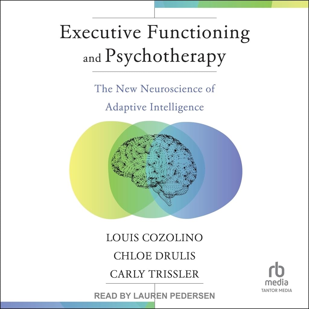  Louis Cozolino, Chloe Drulis, Carly Trissler Executive Functioning and Psychotherapy