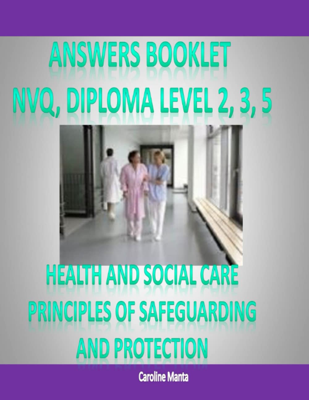Answers Booklet - Pass Your NVQ and Diploma Level 2 Level 3 Level 5 in: PRINCIPLES OF SAFEGUARDING AND PROTECTION IN HEALTH AND SOCIAL CARE