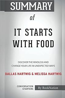 Summary of It Starts With Food: Discover The Whole30 and Change Your Life in Unexpected Ways by Dallas Hartwig and Melissa...