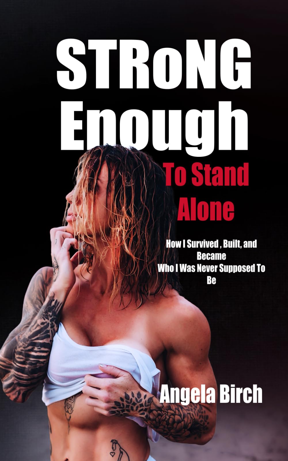 Strong Enough to Stand Alone: How I Survived, Built, and Became Who I Was Never Supposed to Be