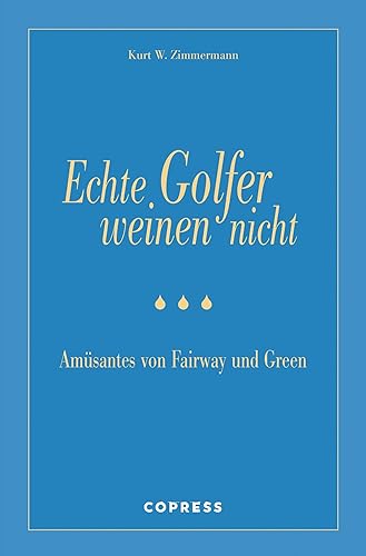 Echte Golfer weinen nicht. Amüsantes von Fairway und Green. Ein lustiges Golfbuch und gutes Geschenk für Golfer.