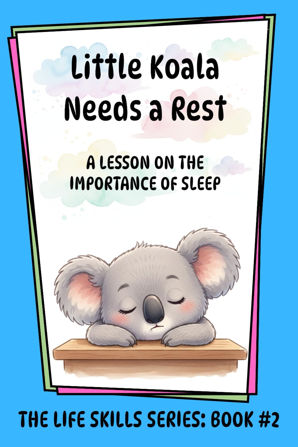 Little Koala Needs a Rest: A Lesson on the Importance of Sleep (Little Koala Life Skills Series)
