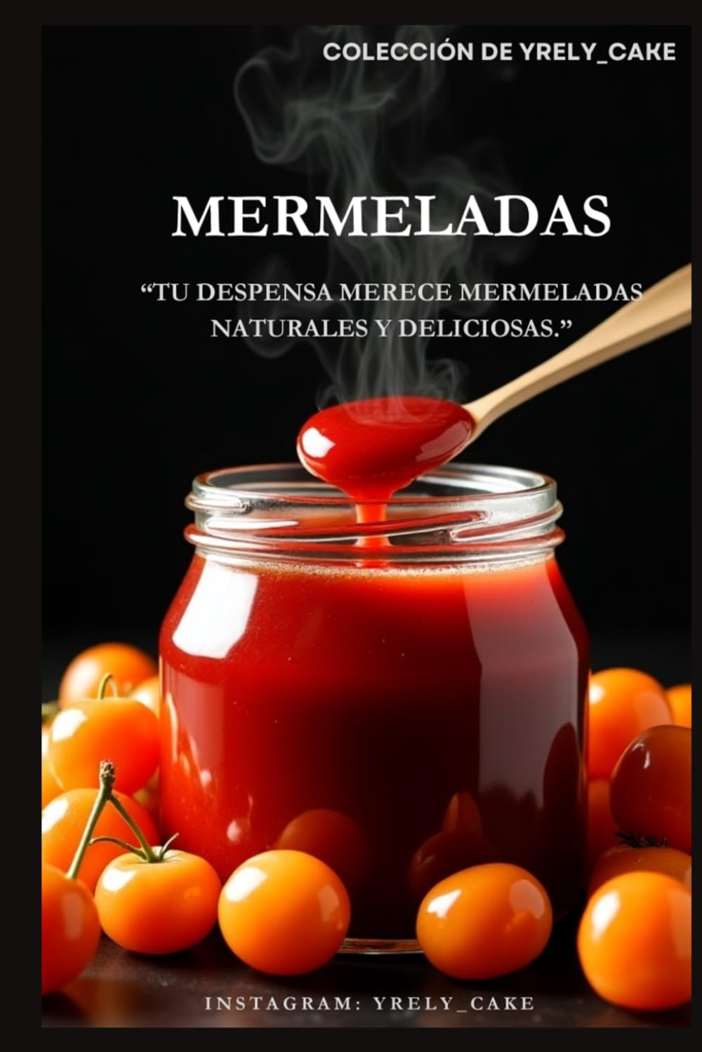 Mermeladas: Tu despensa merece mermeladas naturales y deliciosas (La colección de Yrely_cake)
