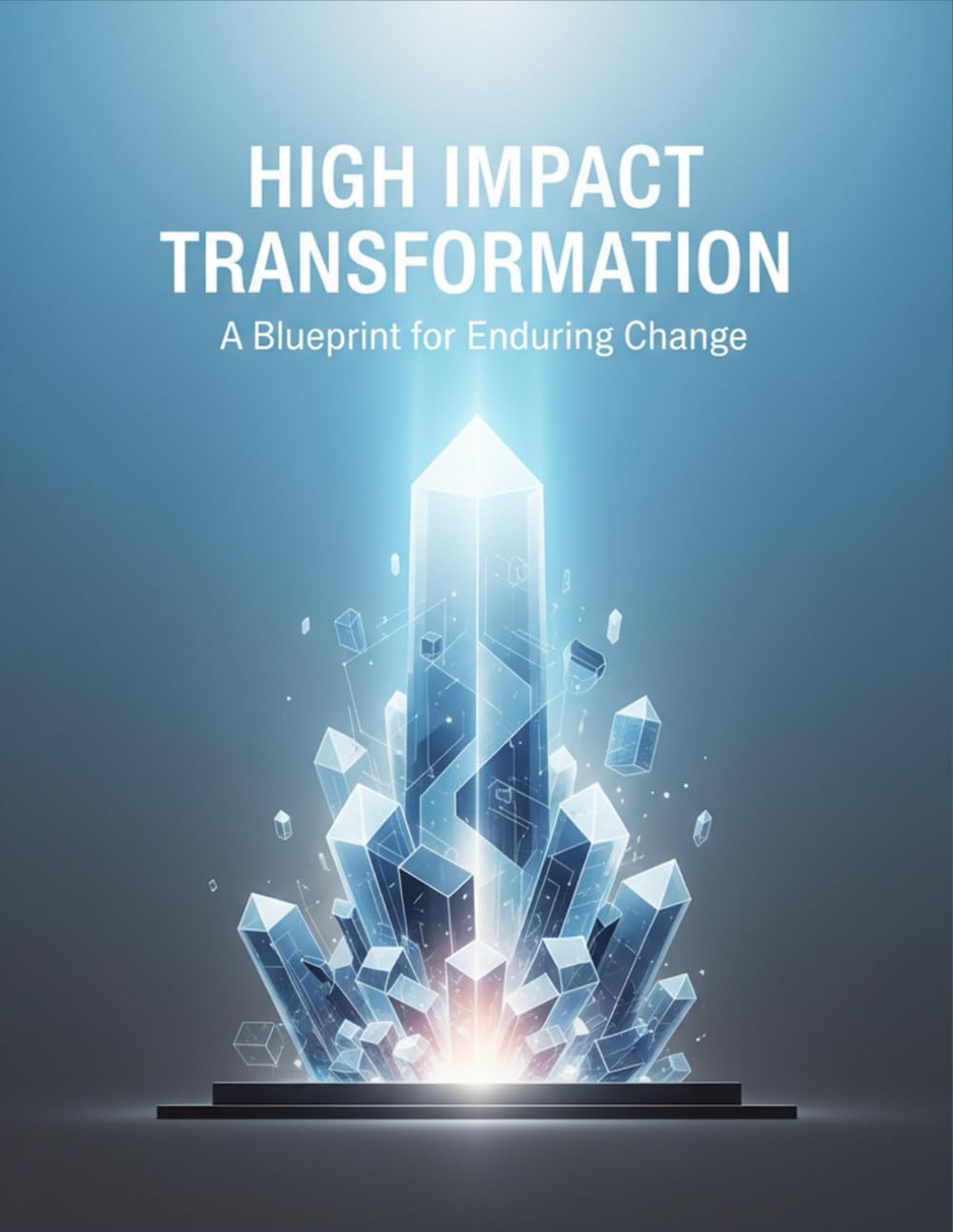 High Impact Transformation: A Blueprint For Enduring Change