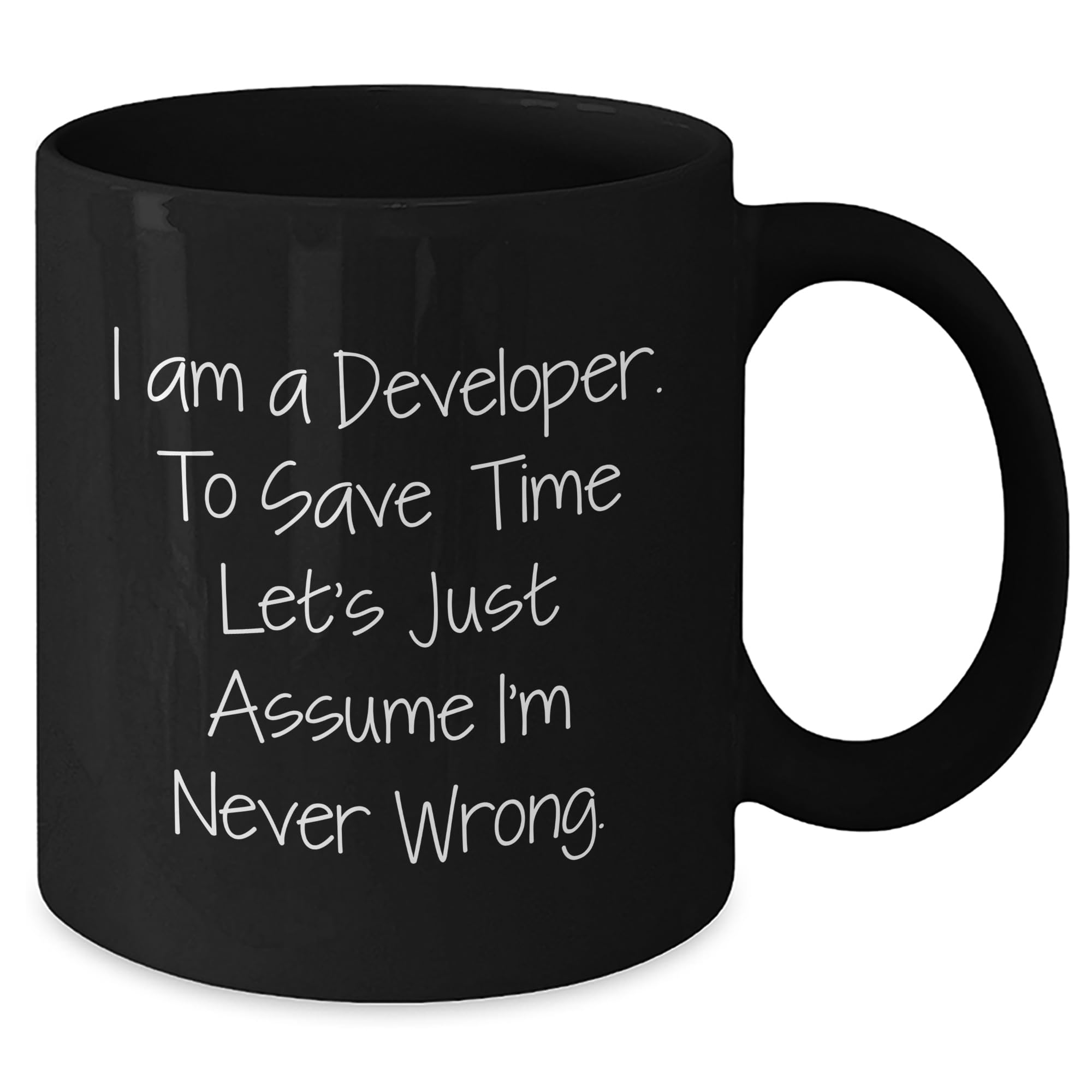 Funny Developer Gift, I Am A Developer. To Save Time Let's Just Assume I'm Never Wrong., Birthday Black Coffee Mug, Gifts from Friends, Gifts for Developer