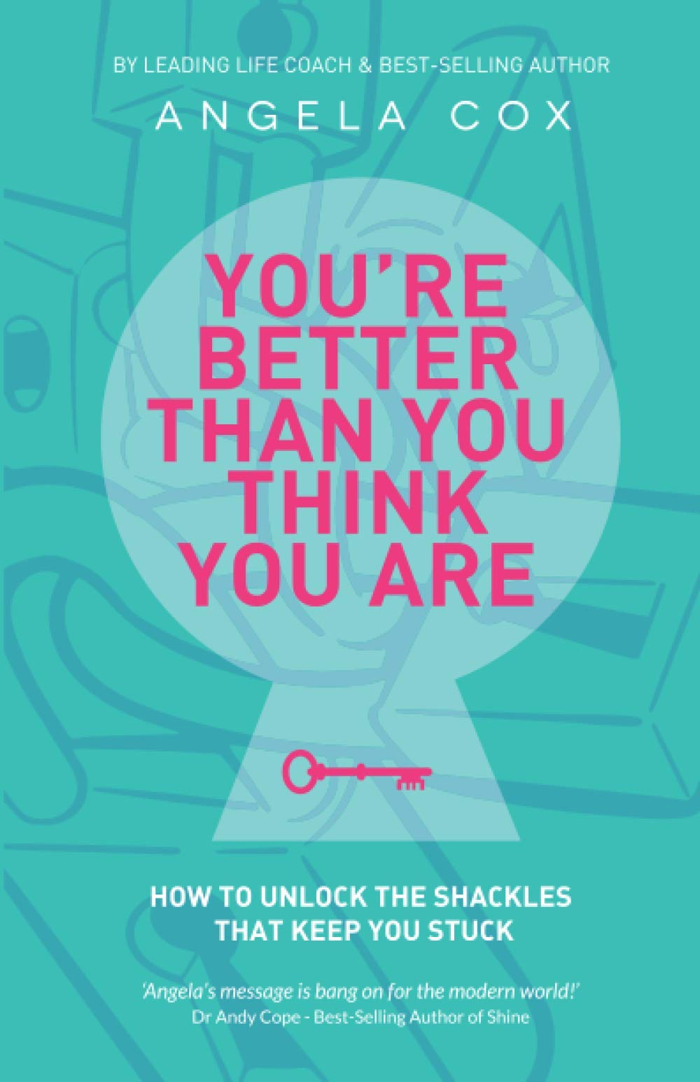 You're Better Than You Think You Are: How to unlock the shackles that keep you stuck