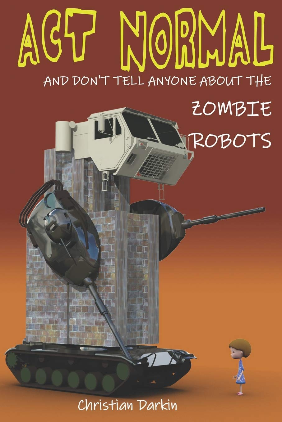 Act Normal And Don't Tell Anyone About The Zombie Robots: Read it yourself chapter book for ages 6+ (Young Readers Chapter Books)
