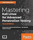 Mastering Kali Linux for Advanced Penetration Testing: Secure your network with Kali Linux - the ultimate white hat hackers' toolkit, 2nd Edition