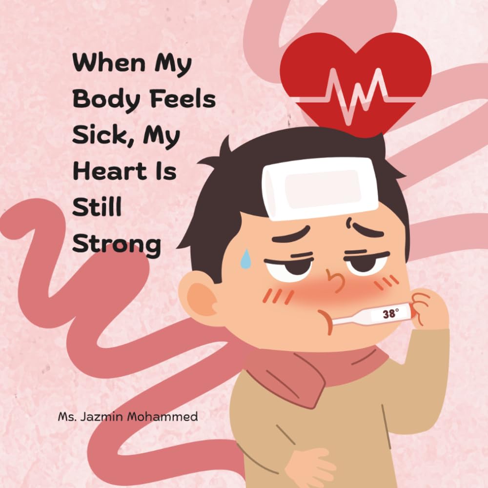 When My Body Feels Sick, My Heart Is Still Strong: A Heartwarming Story of Strength, Healing, and Hope Through Difficult Days