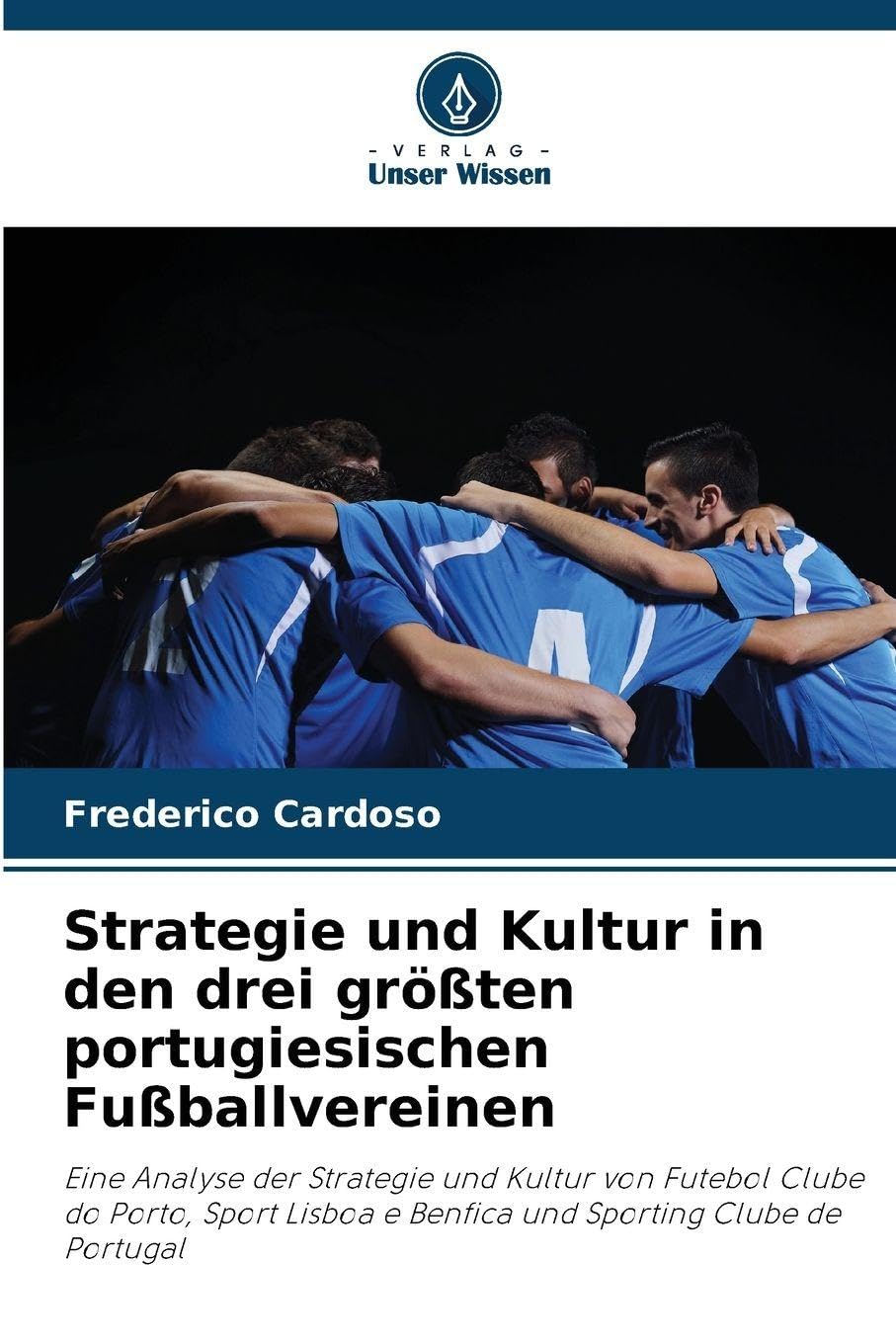 Strategie und Kultur in den drei größten portugiesischen Fußballvereinen: Eine Analyse der Strategie und Kultur von Futebol Clube do Porto, Sport Lisboa e Benfica und Sporting Clube de Portugal