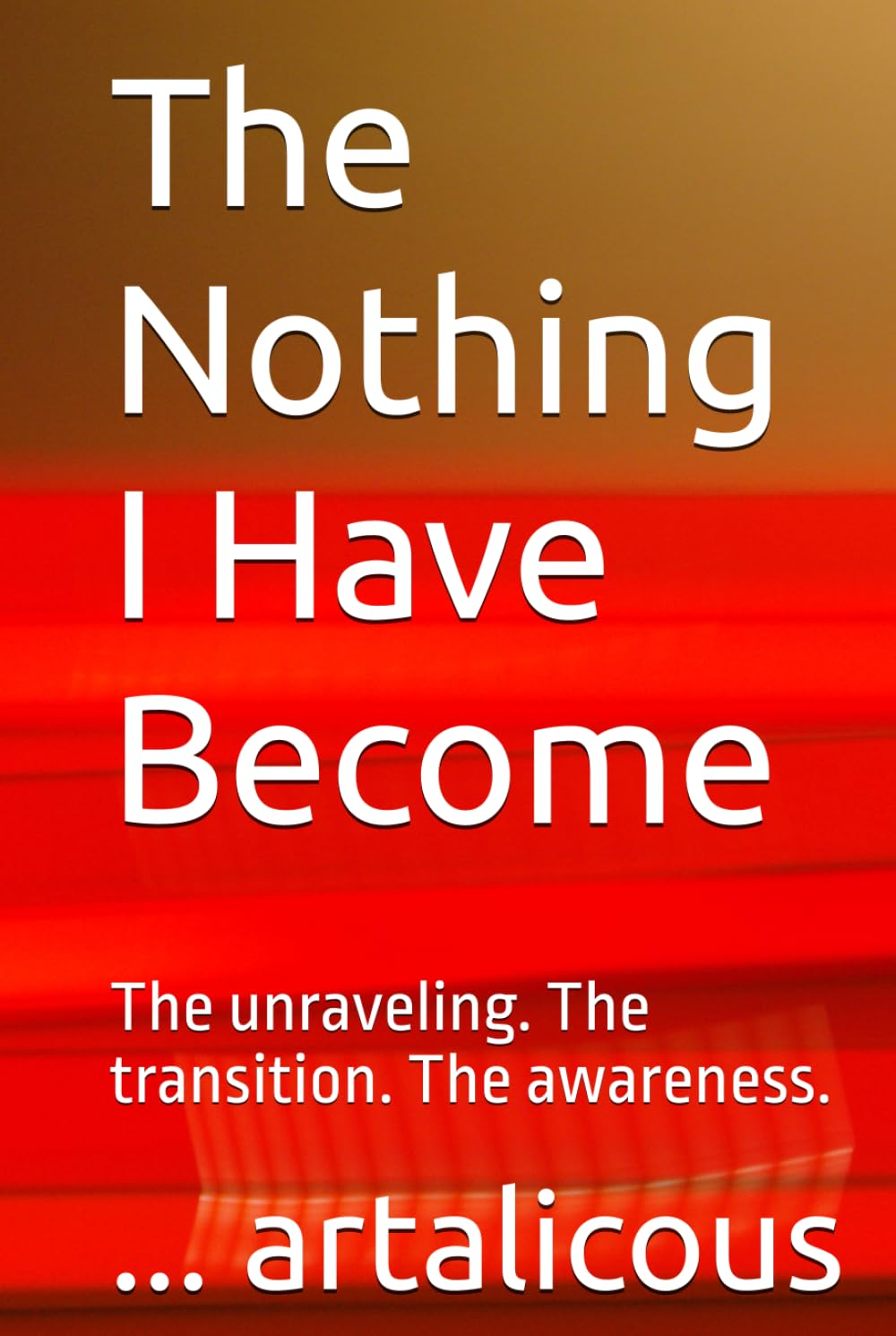 The Nothing I Have Become: The unraveling. The transition. The awareness.