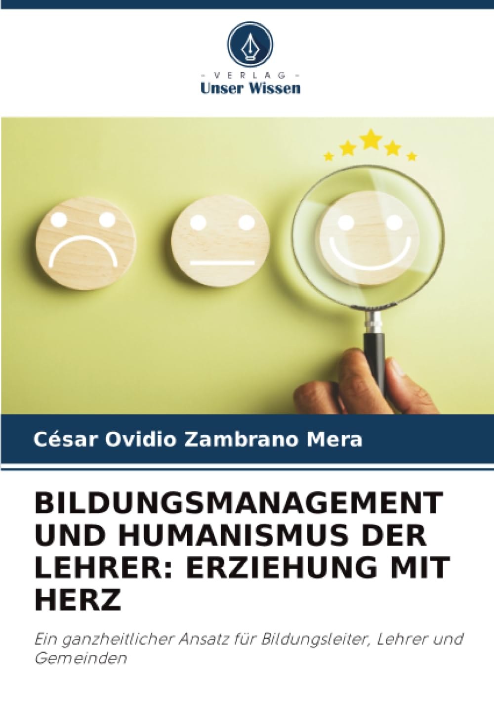 BILDUNGSMANAGEMENT UND HUMANISMUS DER LEHRER: ERZIEHUNG MIT HERZ: Ein ganzheitlicher Ansatz für Bildungsleiter, Lehrer und Gemeinden