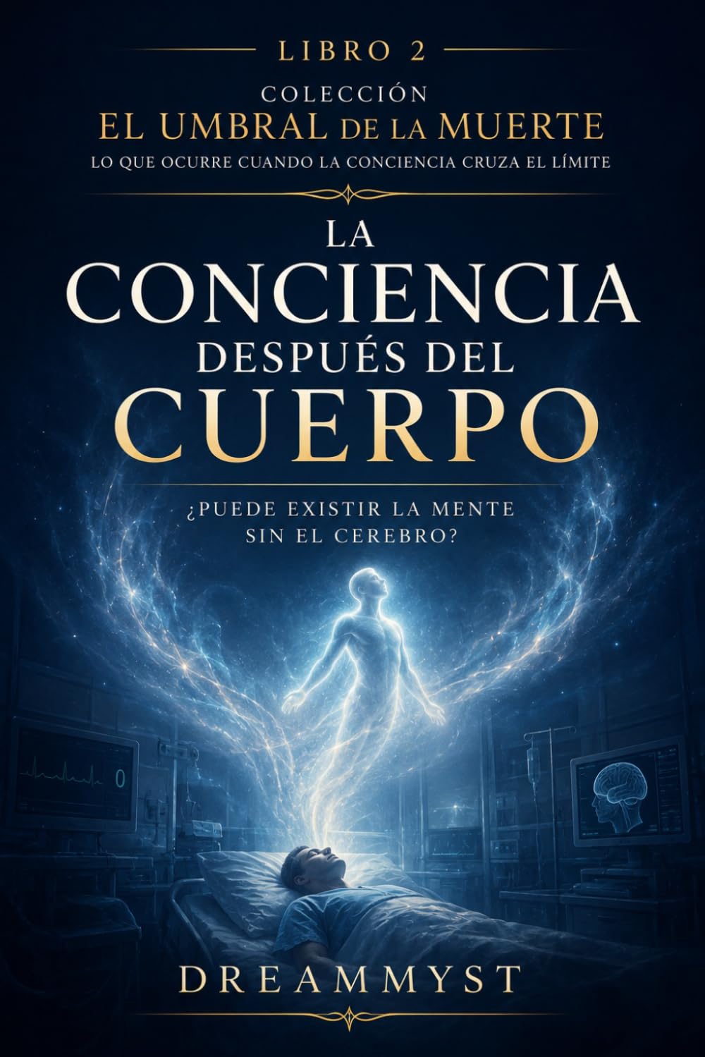 La conciencia después del cuerpo: ¿Puede existir la mente sin el cerebro?: Colección El Umbral de la Muerte: Lo que ocurre cuando la conciencia cruza el límite (LIBRO 2)