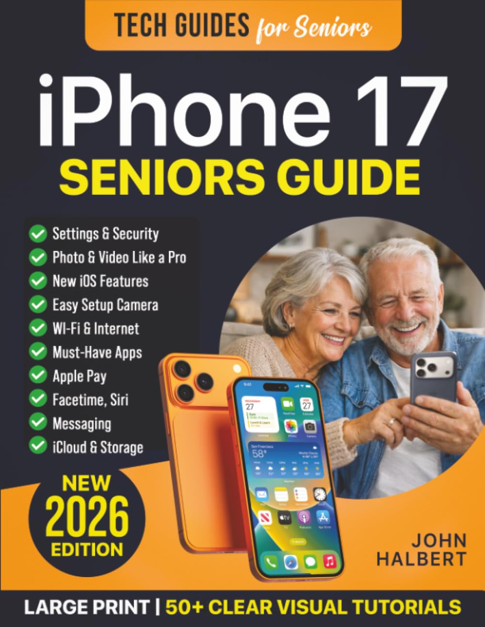 iPhone 17 Seniors Guide: A Step-by-Step Manual for Non-Tech Savvy Beginners—Including Setup, Calling, Messaging, Internet, Photos, Security, and New iOS Features with 50+ Clear Visual Tutorials
