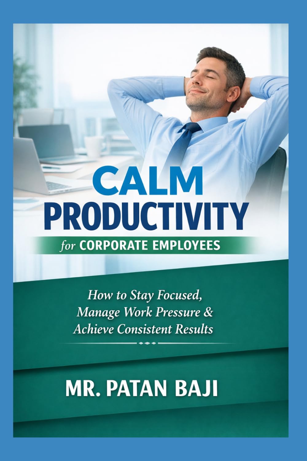 Calm Productivity for Corporate Employees: How to Stay Focused, Manage Work Pressure, Maintain Balance, and Deliver Consistent Results in Corporate Environments