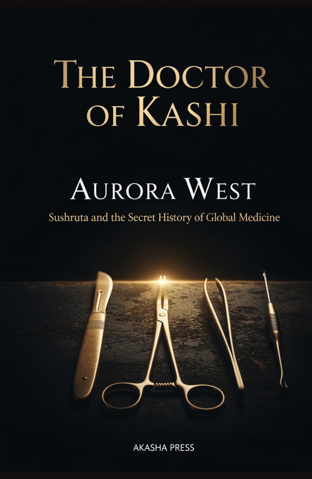 The Doctor of Kashi: Sushruta and the Secret History of Global Medicine