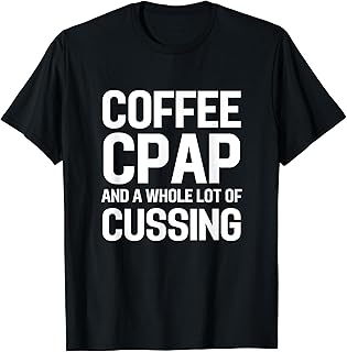 Coffee CPAP and Cussing Funny Obstructive Sleep Apnea T-Shirt