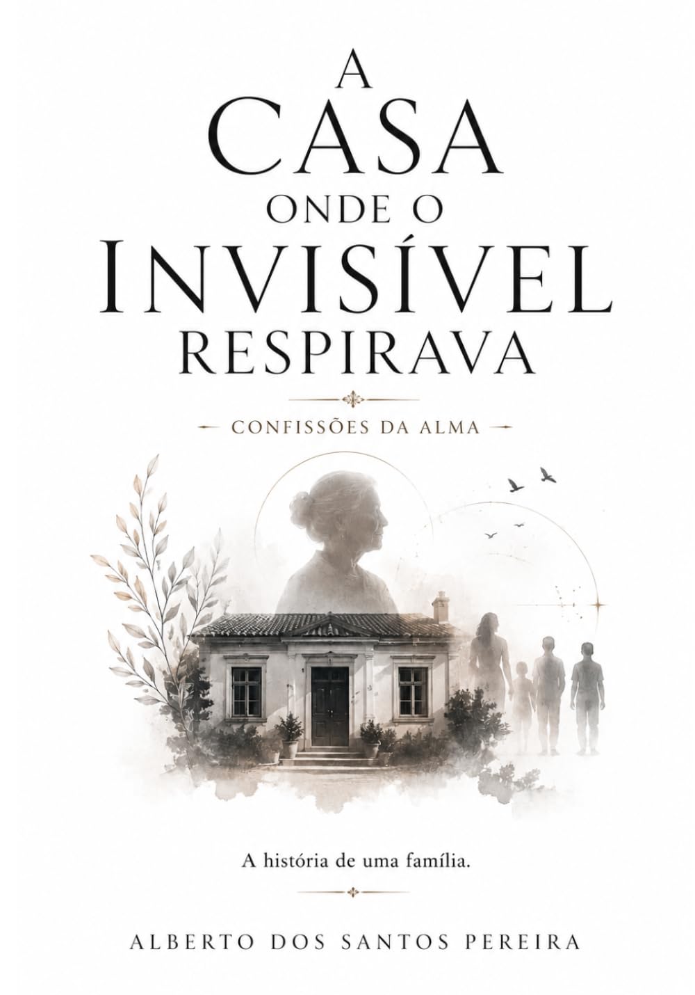 A Casa Onde o Invisível Respirava: Confissões da Alma