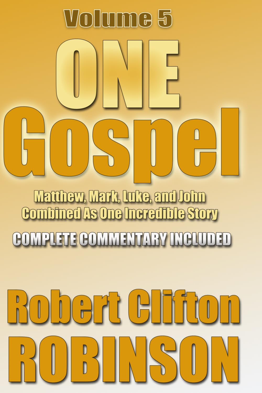 One Gospel, Volume 5: Matthew, Mark, Luke, And John, Combined As One Incredible Story