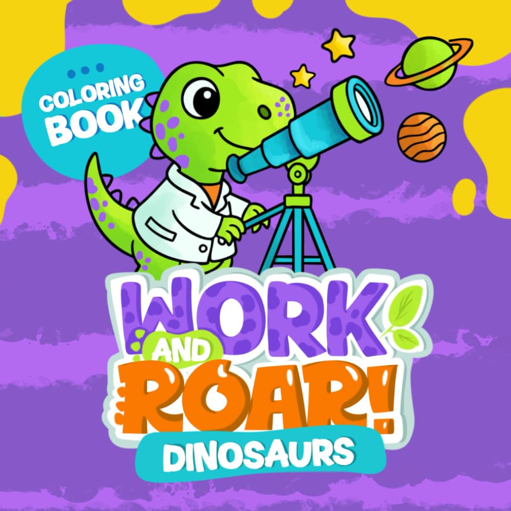 Work and Roar: Dinosaurs: Learn About Jobs While Coloring Dinosaurs – Educational Fun for Curious Kids (Work and Roar Coloring Book)
